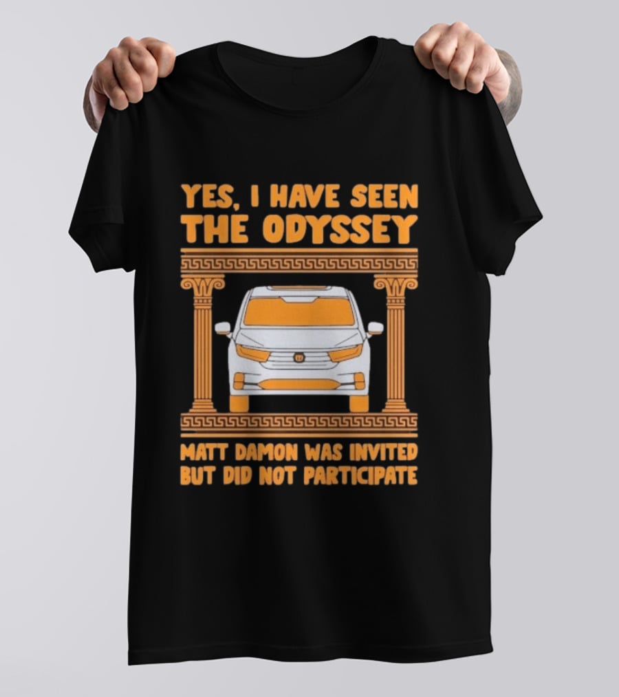 Yes I Have Seen The Odyssey Matt Damon Was Invited But Did Not Participate T-Shirt