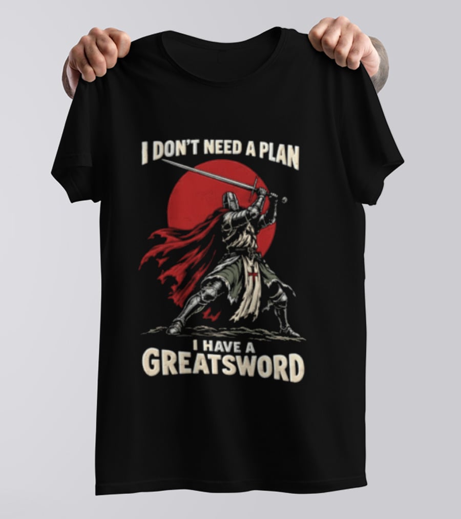 I Don't Need A Plan I Have A Greatsword Knight Holding Sword Red Sun T-Shirt
