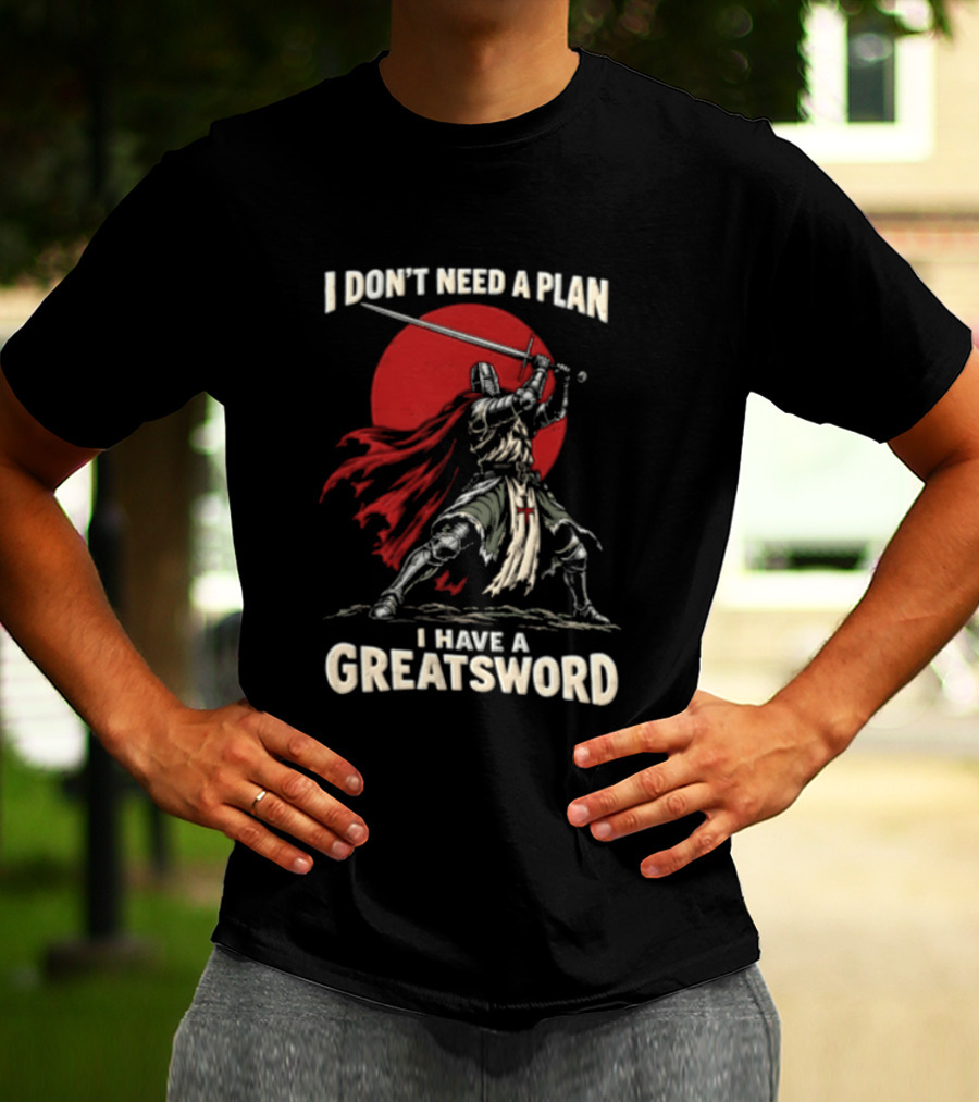 I Don't Need A Plan I Have A Greatsword Knight Holding Sword Red Sun T-Shirt
