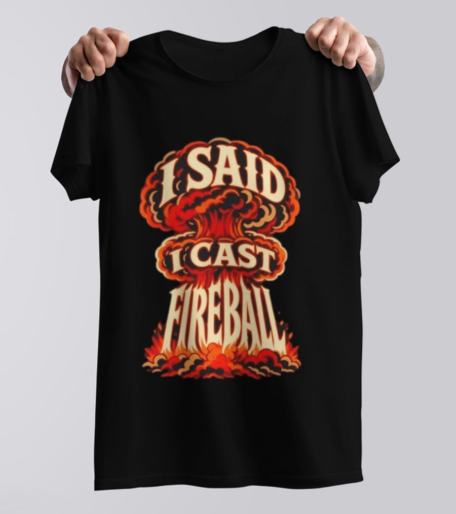 I Said I Cast Fireball Dungeons And Dragons Explosion T-Shirt