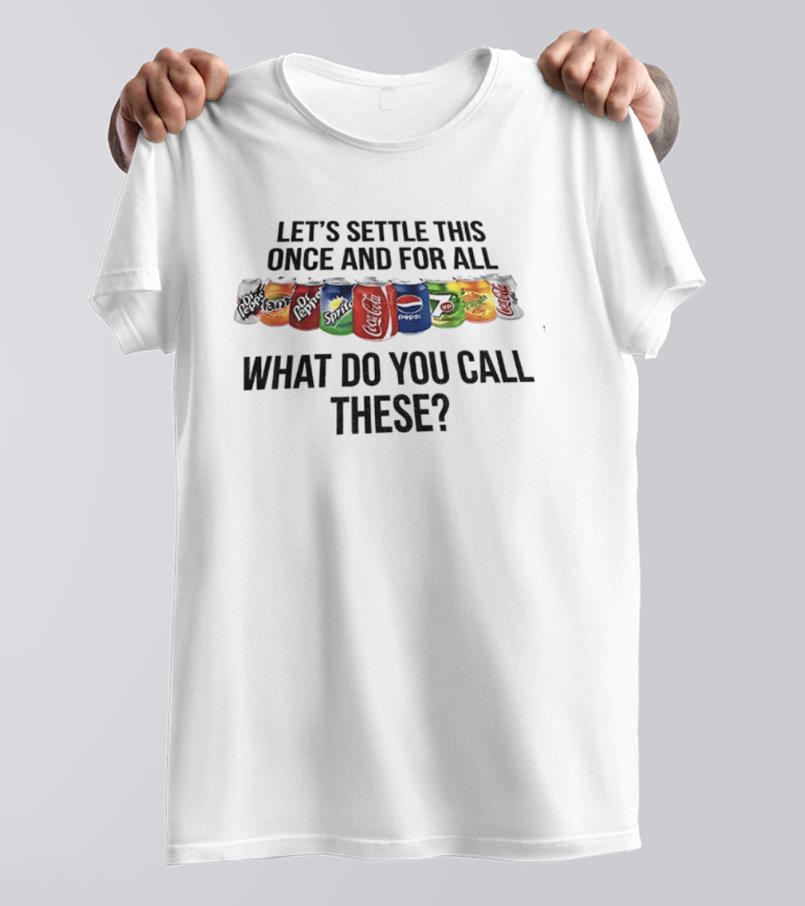 Let's Settle This Once And For All What Do You Call These Dr Pepper Fanta Sprite T-Shirt