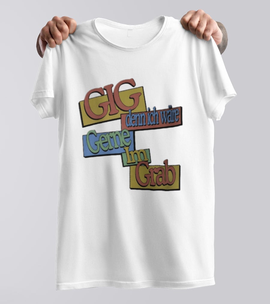 Gig Denn Ich Wäre Gerne Im Grab T-Shirt