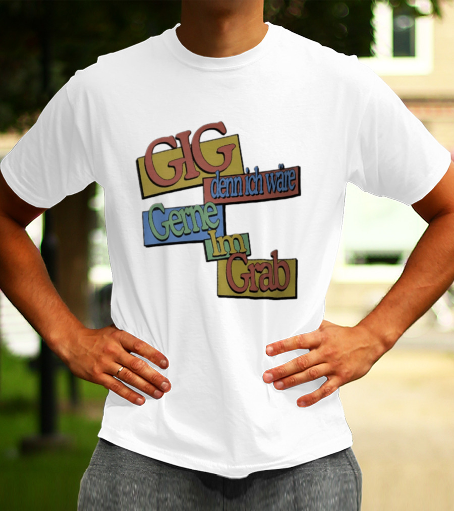 Gig Denn Ich Wäre Gerne Im Grab T-Shirt