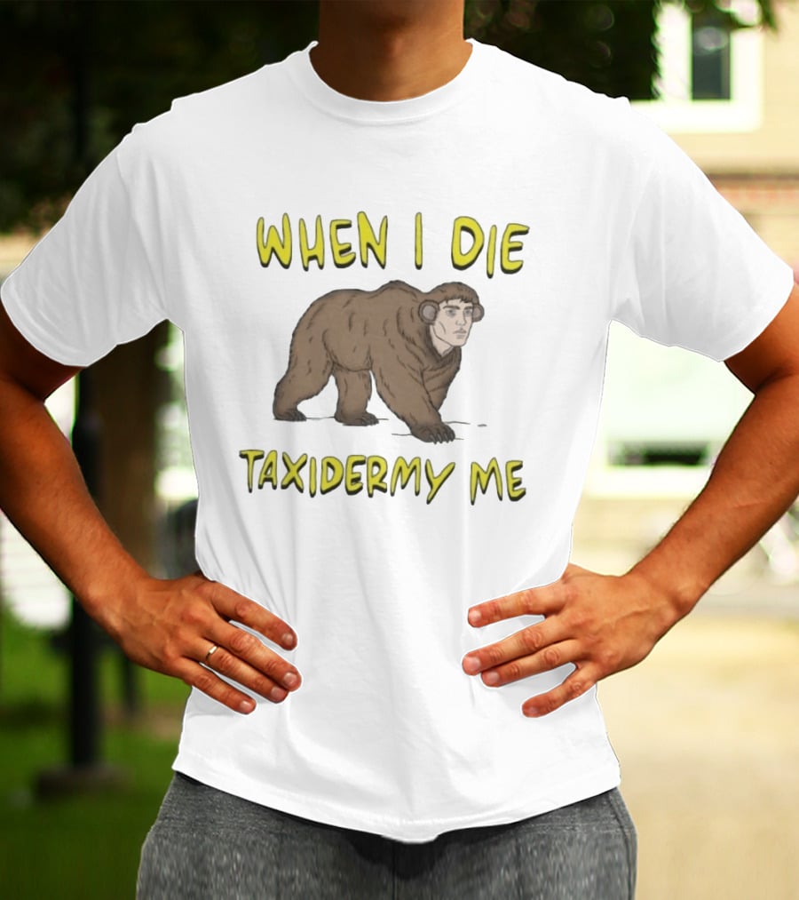 When I Die Taxidermy Me Human Faced Bear T-Shirt