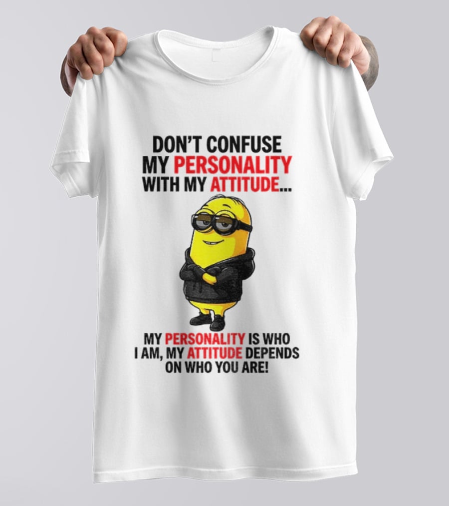 Minion Don't Confuse My Personality With My Attitude My Personality Is Who I Am My Attitude Depends On Who You Are T-Shirt