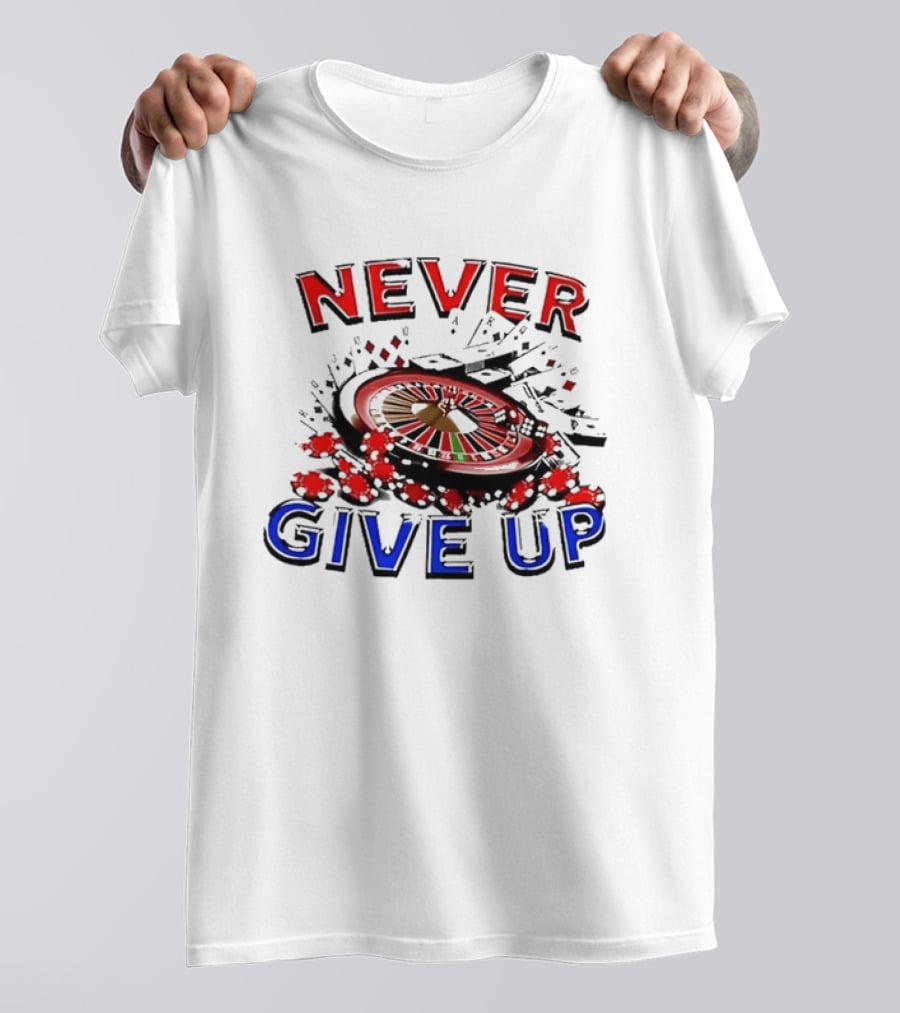 Never Give Up Casino Roulette Gambling Poker T-Shirt