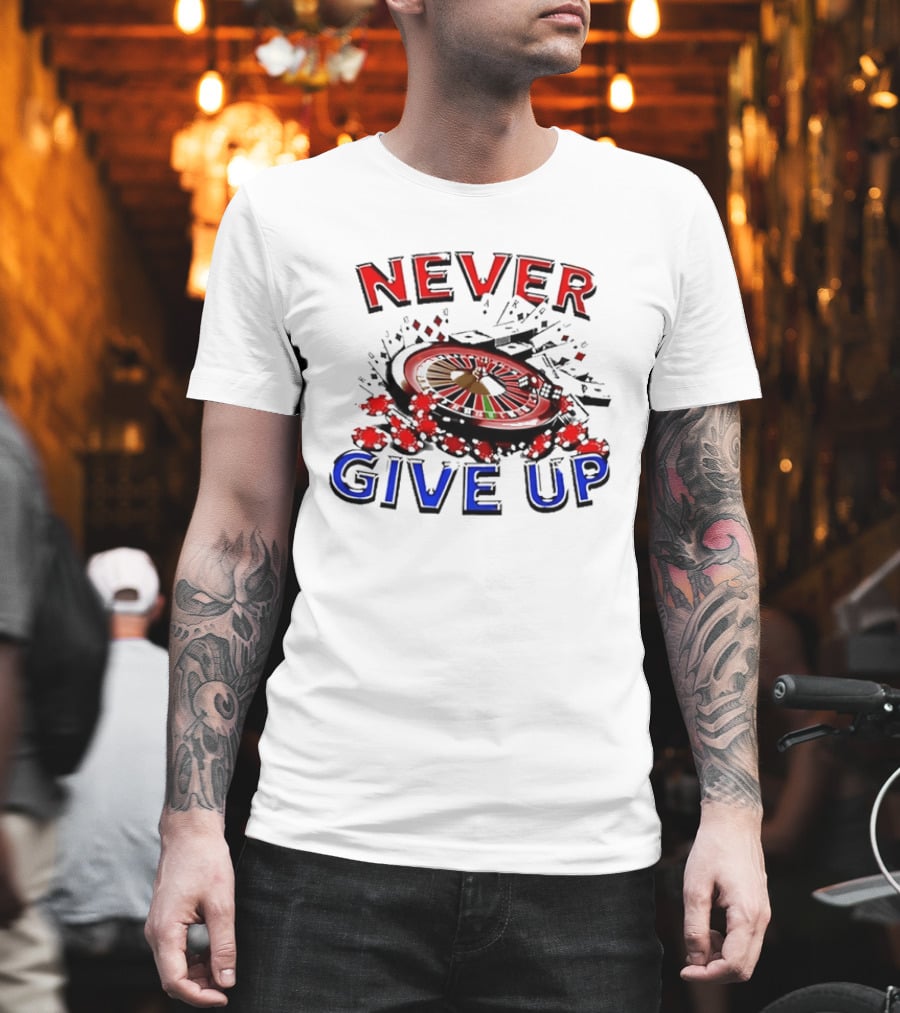 Never Give Up Casino Roulette Gambling Poker T-Shirt