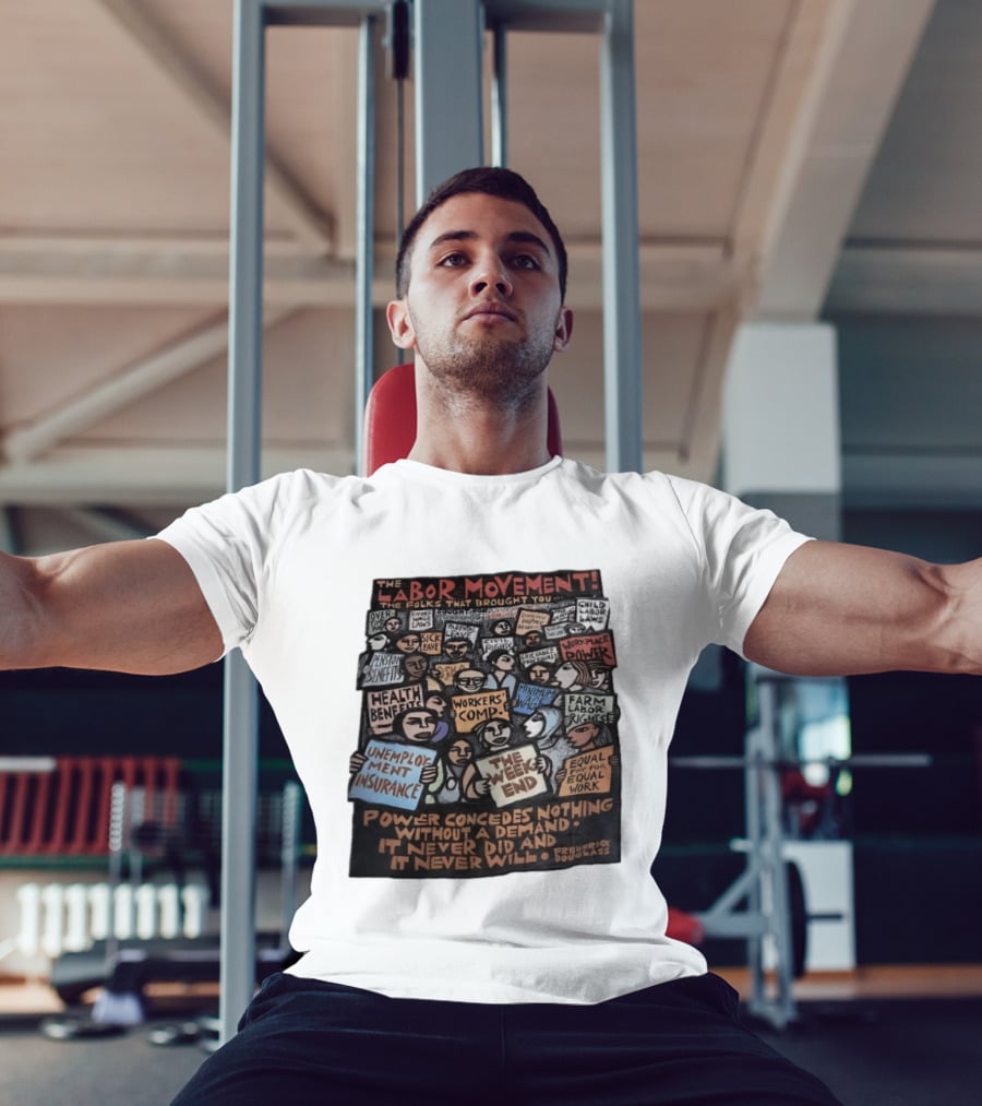 The Labor Movement The Folks That Brought You Eight Hour Day Child Labor Laws Workplace Power Frederick Douglass T-Shirt