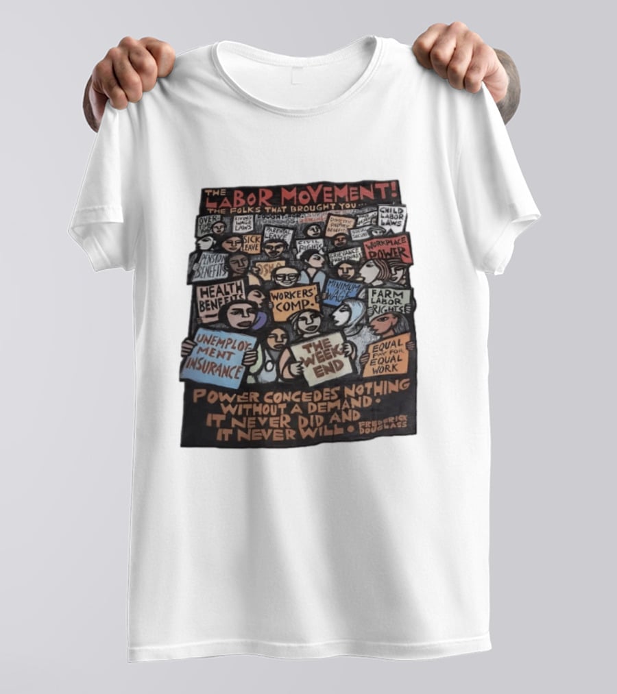 The Labor Movement The Folks That Brought You Eight Hour Day Child Labor Laws Workplace Power Frederick Douglass T-Shirt