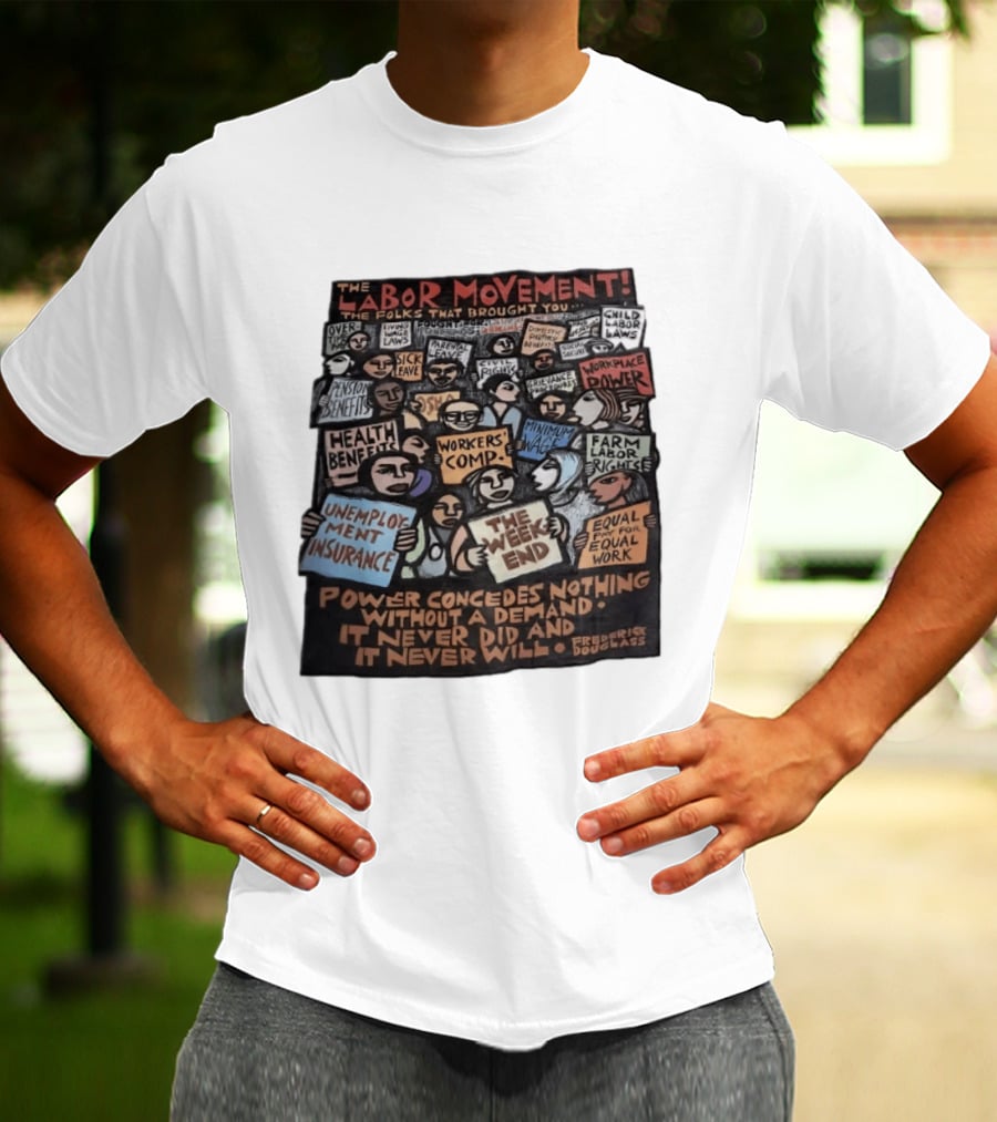 The Labor Movement The Folks That Brought You Eight Hour Day Child Labor Laws Workplace Power Frederick Douglass T-Shirt