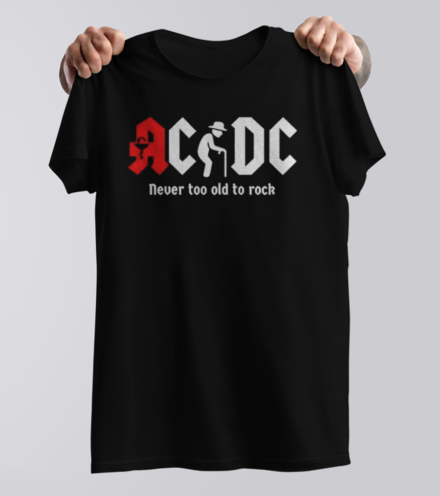 ACDC Never Too Old To Rock Elderly Man With Cane T-Shirt