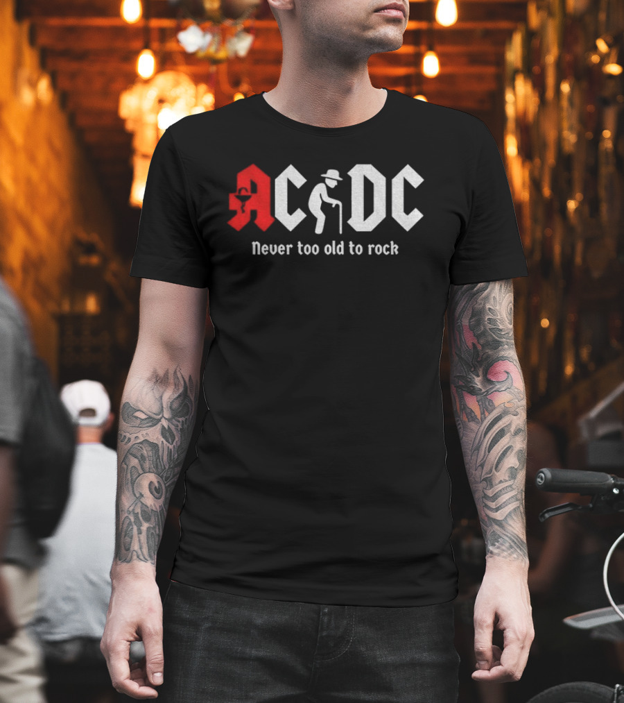 ACDC Never Too Old To Rock Elderly Man With Cane T-Shirt