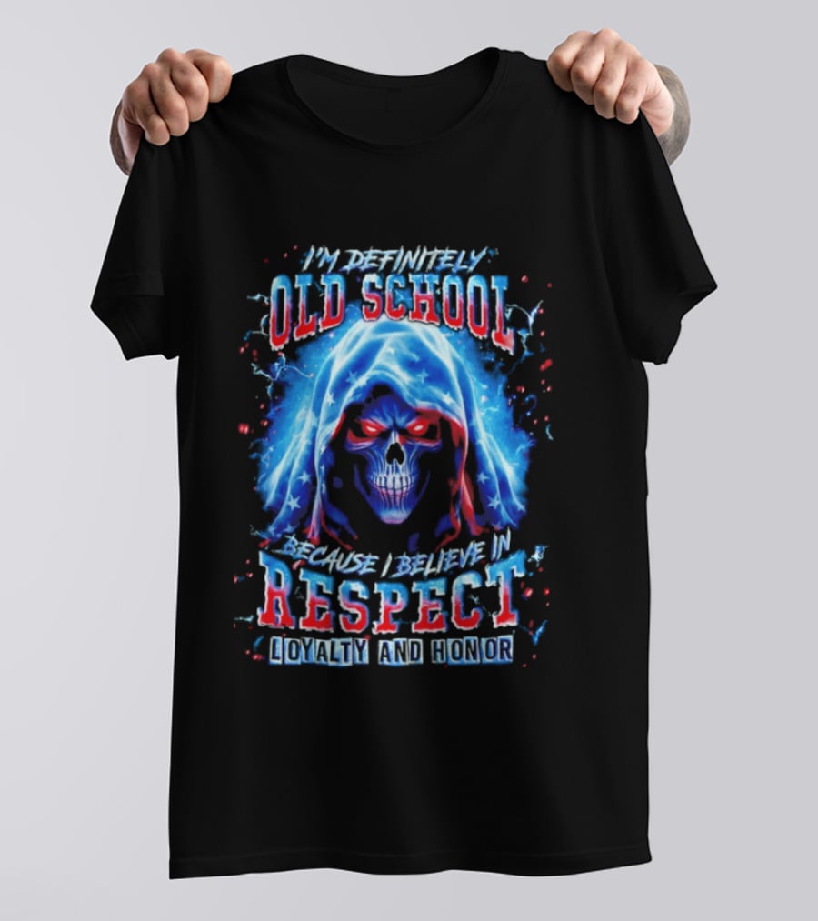 I'm Definitely Old School Skull Believe In Respect Loyalty And Honor T-Shirt