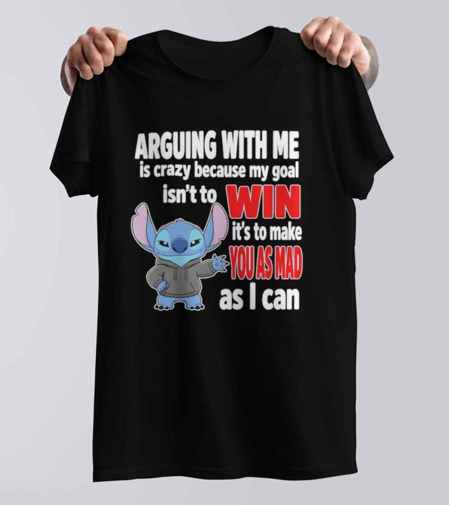 Arguing With Me Is Crazy Because My Goal Isn't To Win It's To Make You As Mad As I Can Stitch T-Shirt