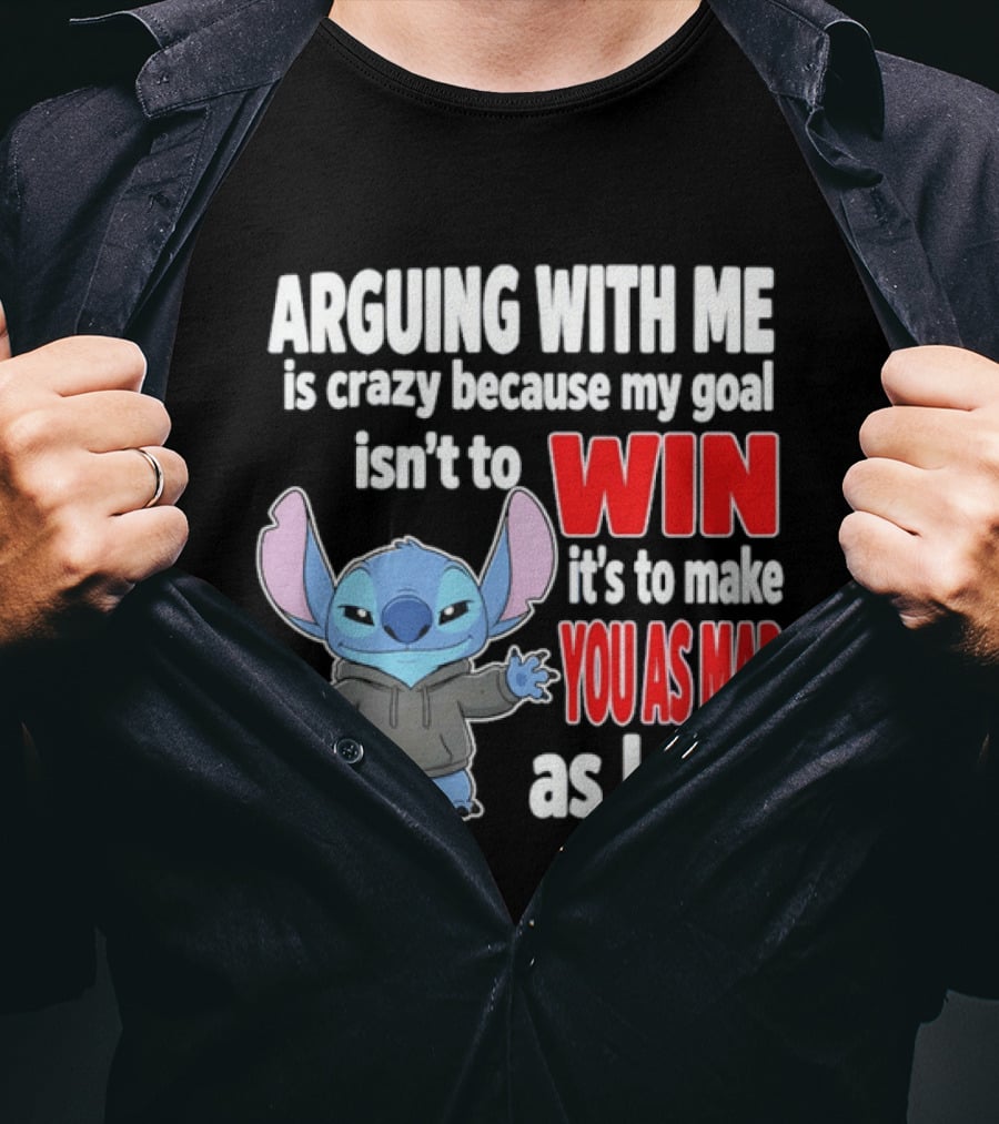 Arguing With Me Is Crazy Because My Goal Isn't To Win It's To Make You As Mad As I Can Stitch T-Shirt