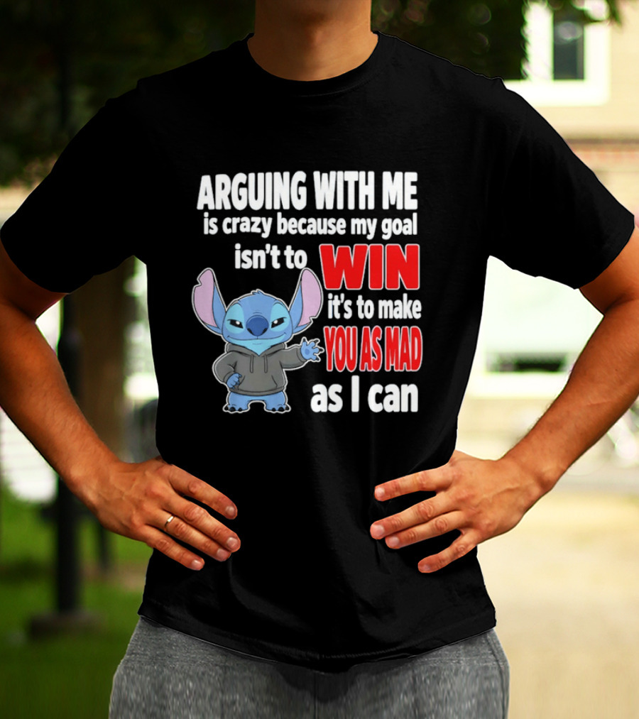 Arguing With Me Is Crazy Because My Goal Isn't To Win It's To Make You As Mad As I Can Stitch T-Shirt