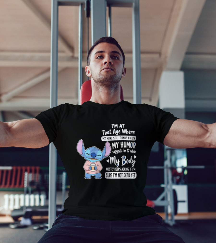 I'm At That Age Where My Humor Suggests I'm 12 While My Body Mostly Asks If I'm Not Dead Yet Stitch T-Shirt
