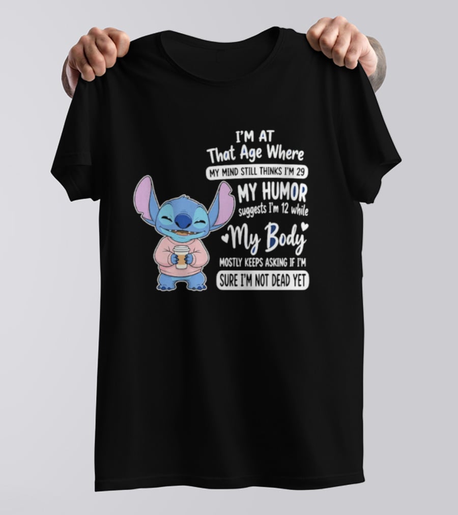 I'm At That Age Where My Humor Suggests I'm 12 While My Body Mostly Asks If I'm Not Dead Yet Stitch T-Shirt