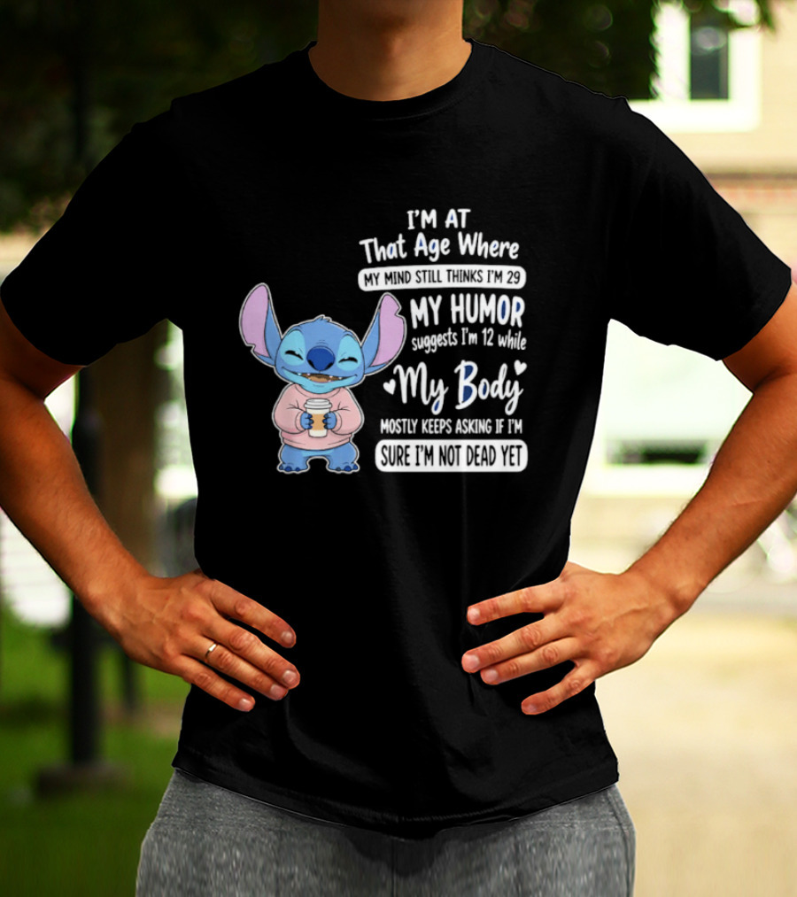 I'm At That Age Where My Humor Suggests I'm 12 While My Body Mostly Asks If I'm Not Dead Yet Stitch T-Shirt