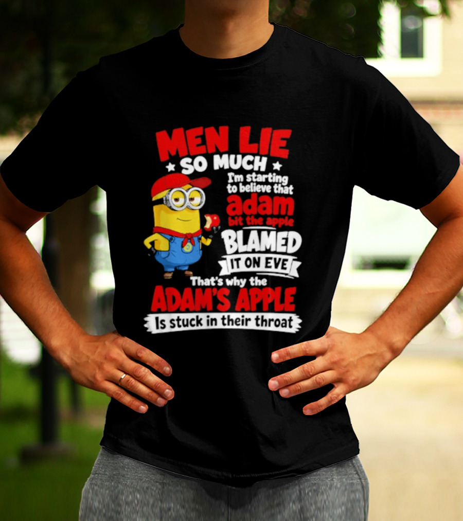 Men Lie So Much I'm Starting To Believe That Adam Bit The Apple Blamed It On Eve That's Why The Adam's Apple Is Stuck In Their Throat T-Shirt