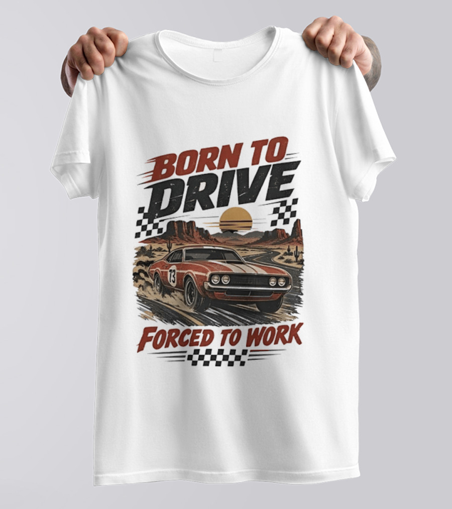 Born To Drive Forced To Work Muscle Car Racing Sunset Desert T-Shirt