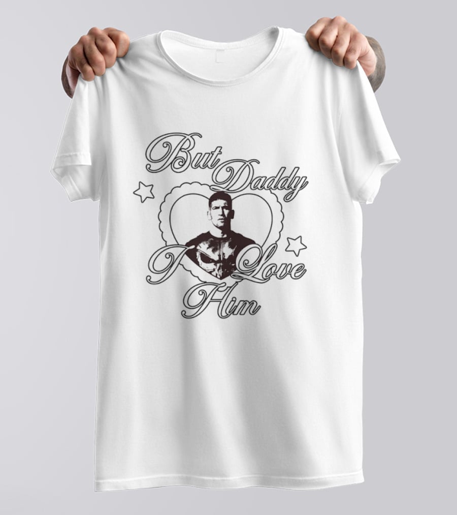 But Daddy I Love Him Jon Bernthal As The Punisher T-Shirt