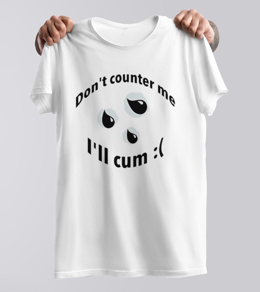 Don't Counter Me I'll Cum Sad Face Edgy Humor T-Shirt