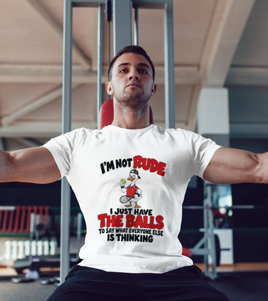 I'm Not Rude I Just Have The Balls To Say What Everyone Else Is Thinking Duck Tennis T-Shirt