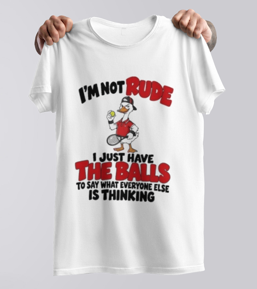 I'm Not Rude I Just Have The Balls To Say What Everyone Else Is Thinking Duck Tennis T-Shirt