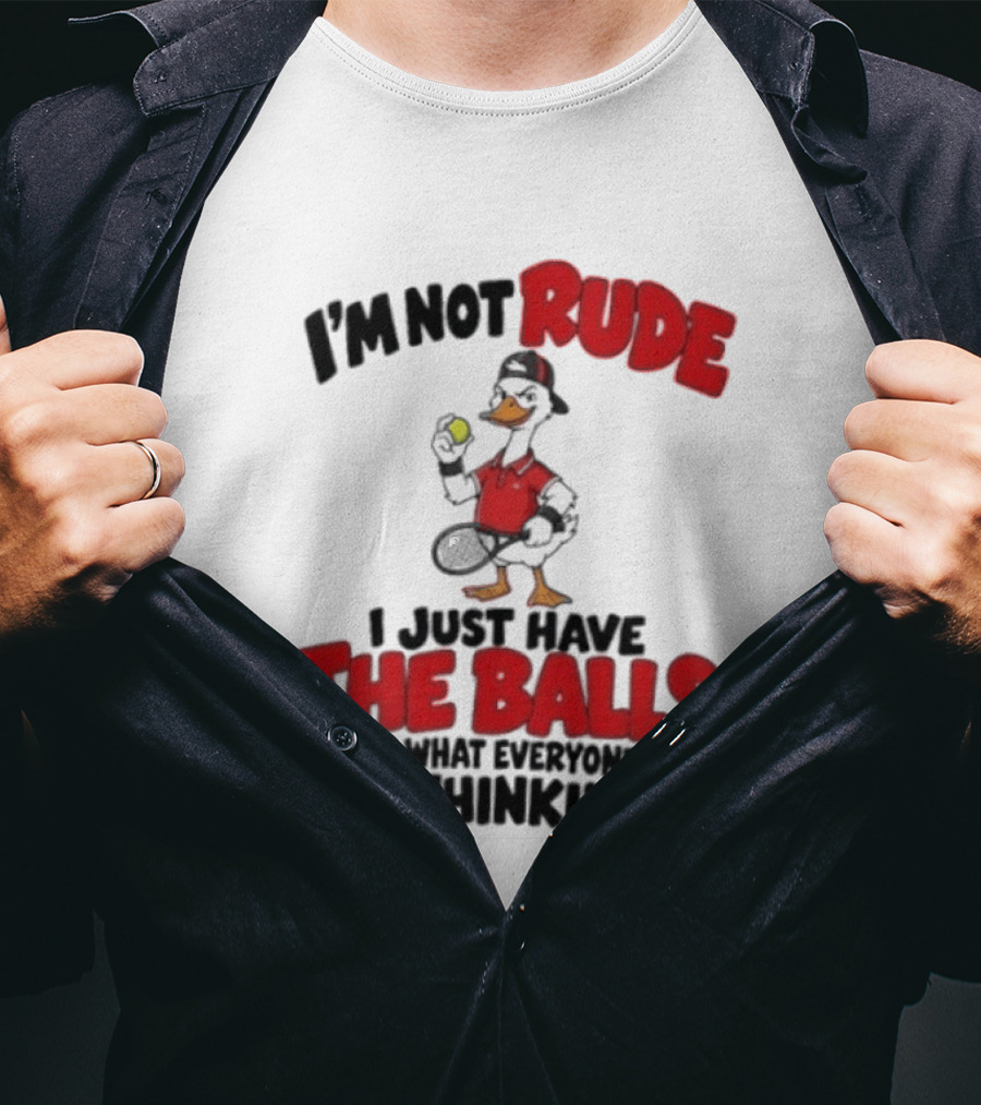 I'm Not Rude I Just Have The Balls To Say What Everyone Else Is Thinking Duck Tennis T-Shirt