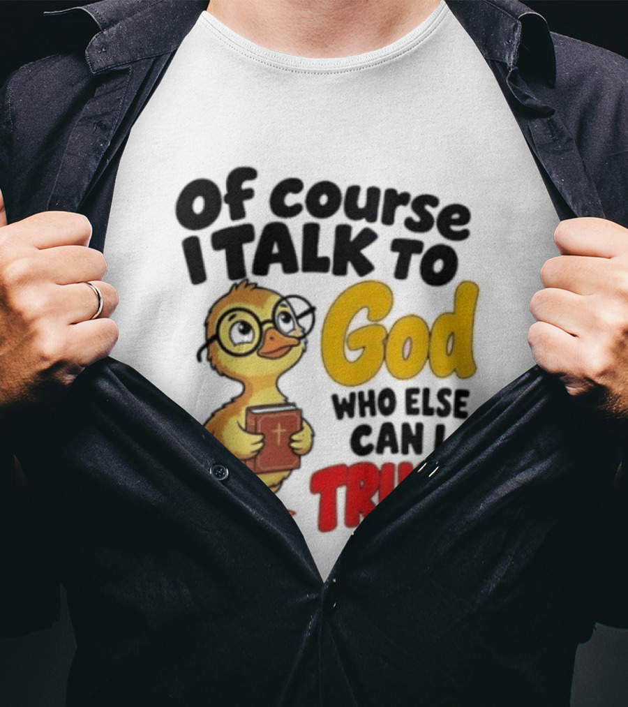 Of Course I Talk To God Who Else Can I Trust Duck Holding Book T-Shirt