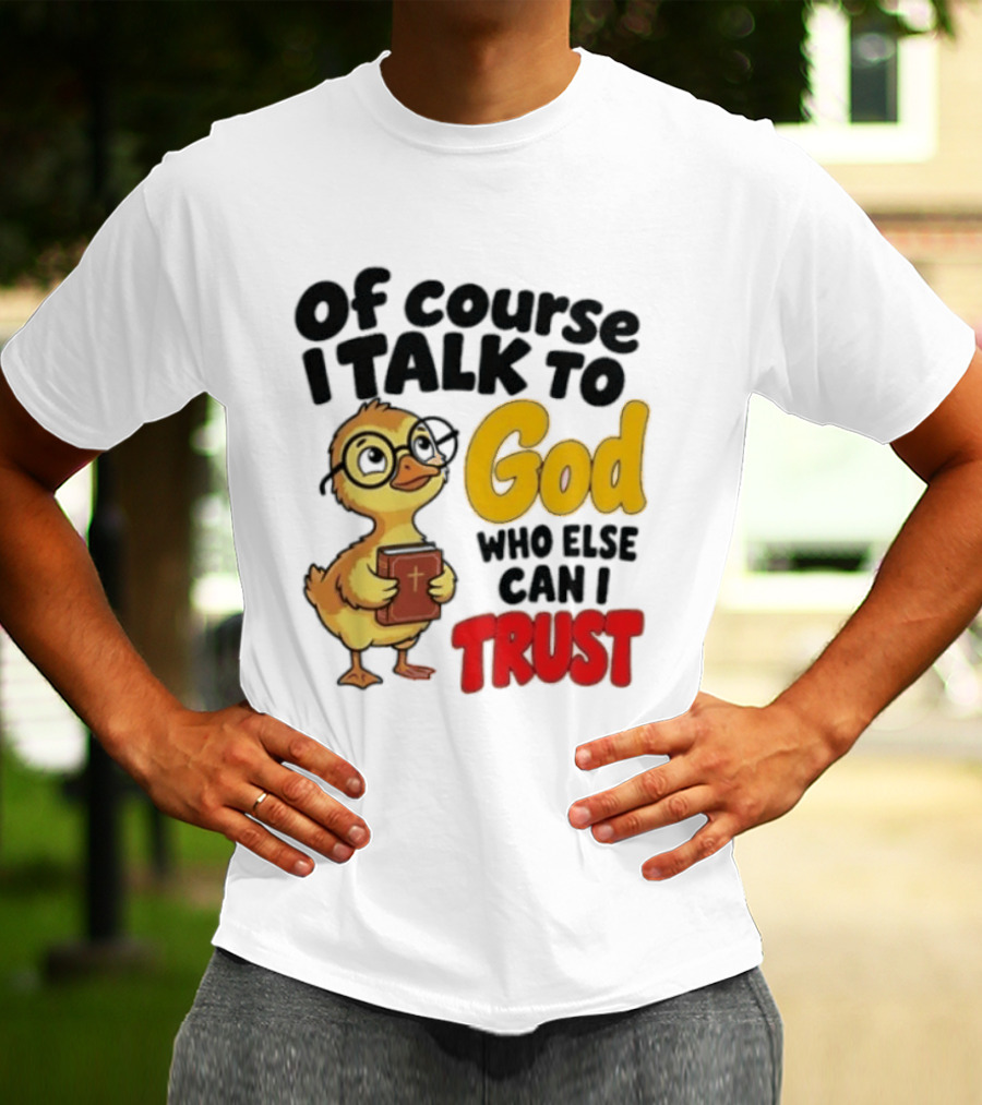 Of Course I Talk To God Who Else Can I Trust Duck Holding Book T-Shirt