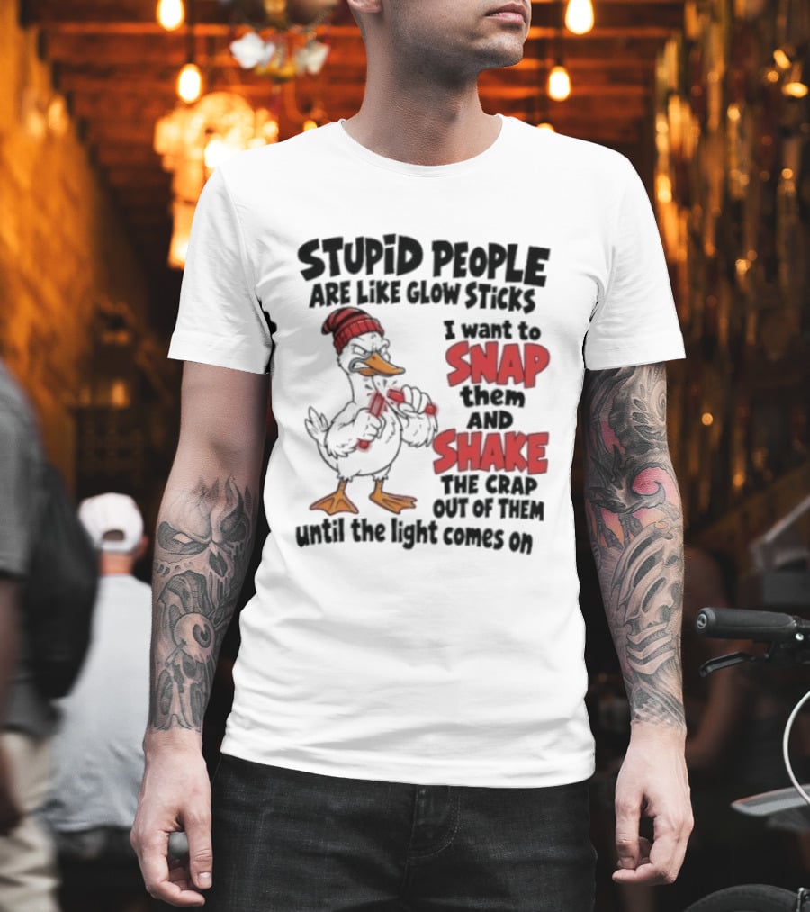 Stupid People Are Like Glow Sticks Snap Shake Until Light Comes On Duck T-Shirt
