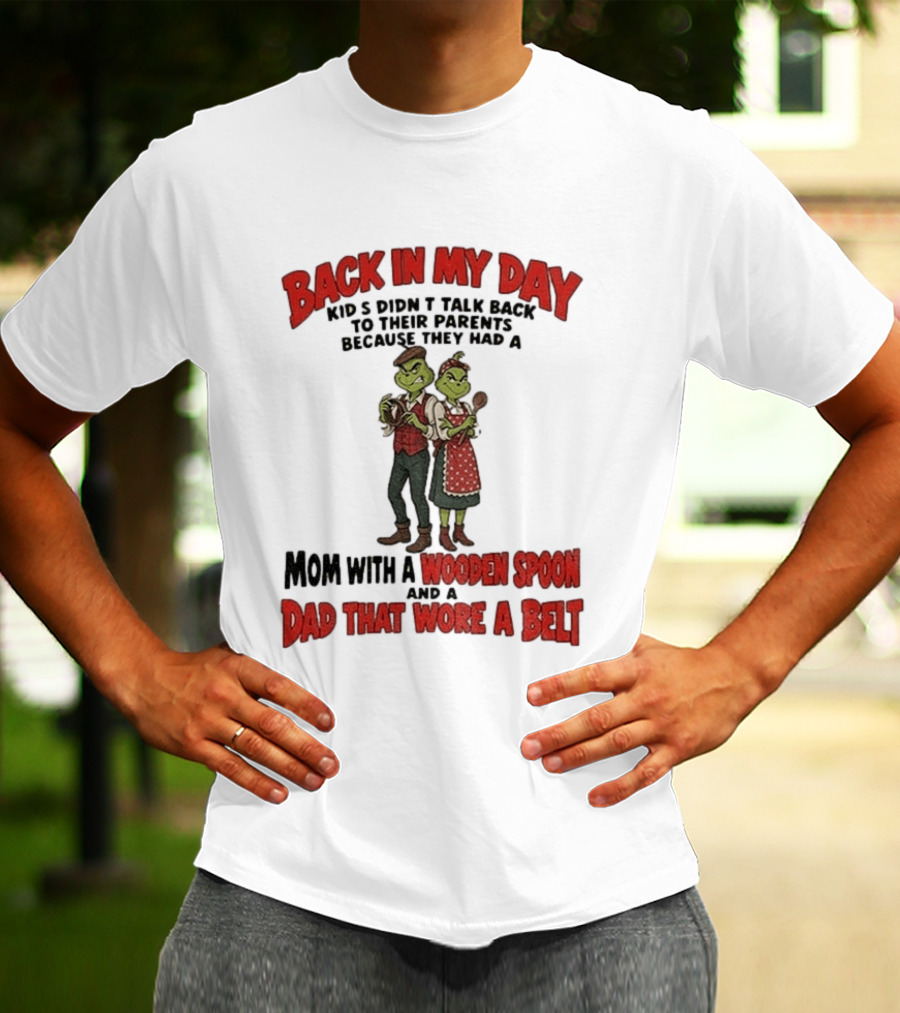 Back In My Day Kids Didn't Talk Back Mom With A Wooden Spoon Dad That Wore A Belt T-Shirt