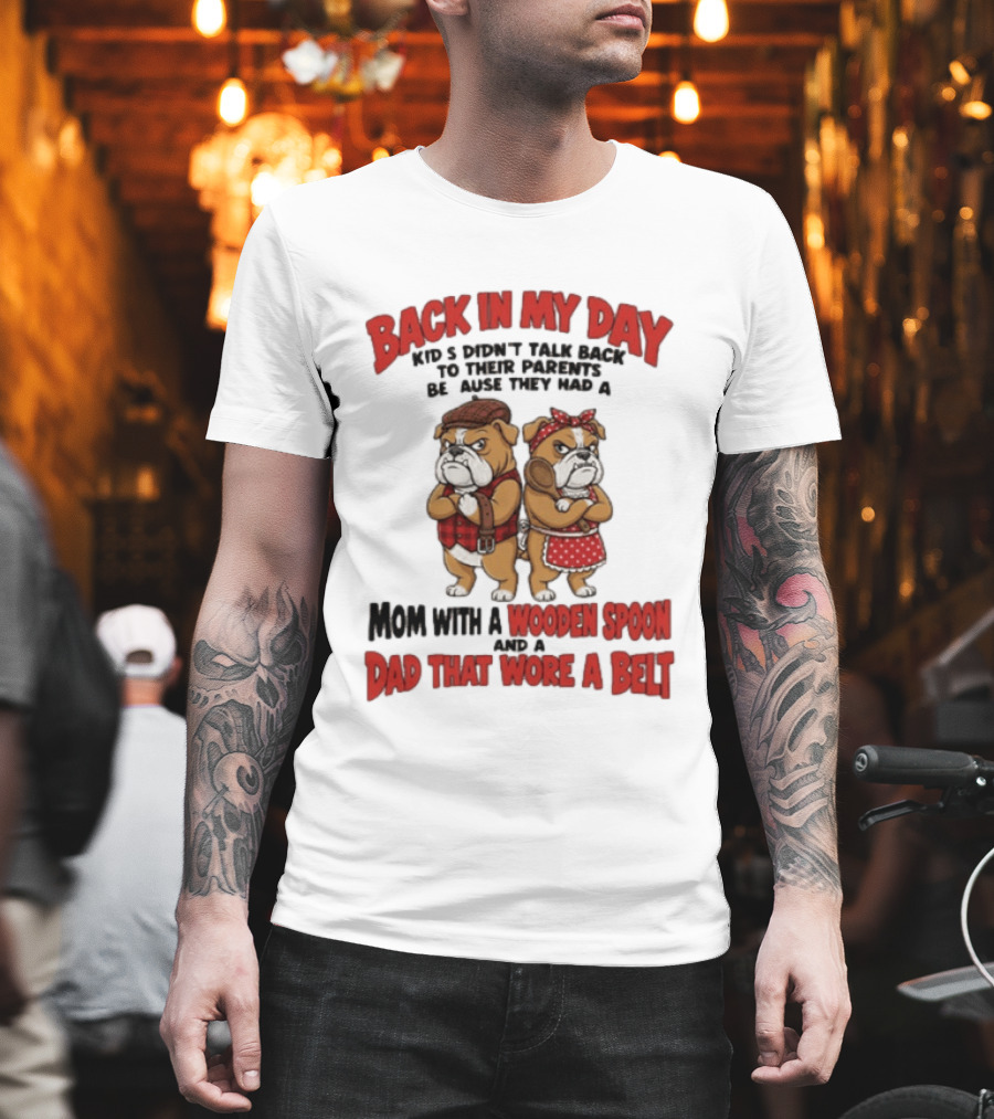 Back In My Day Kids Didn't Talk Back To Their Parents Mom With A Wooden Spoon Dad That Wore A Belt T-Shirt