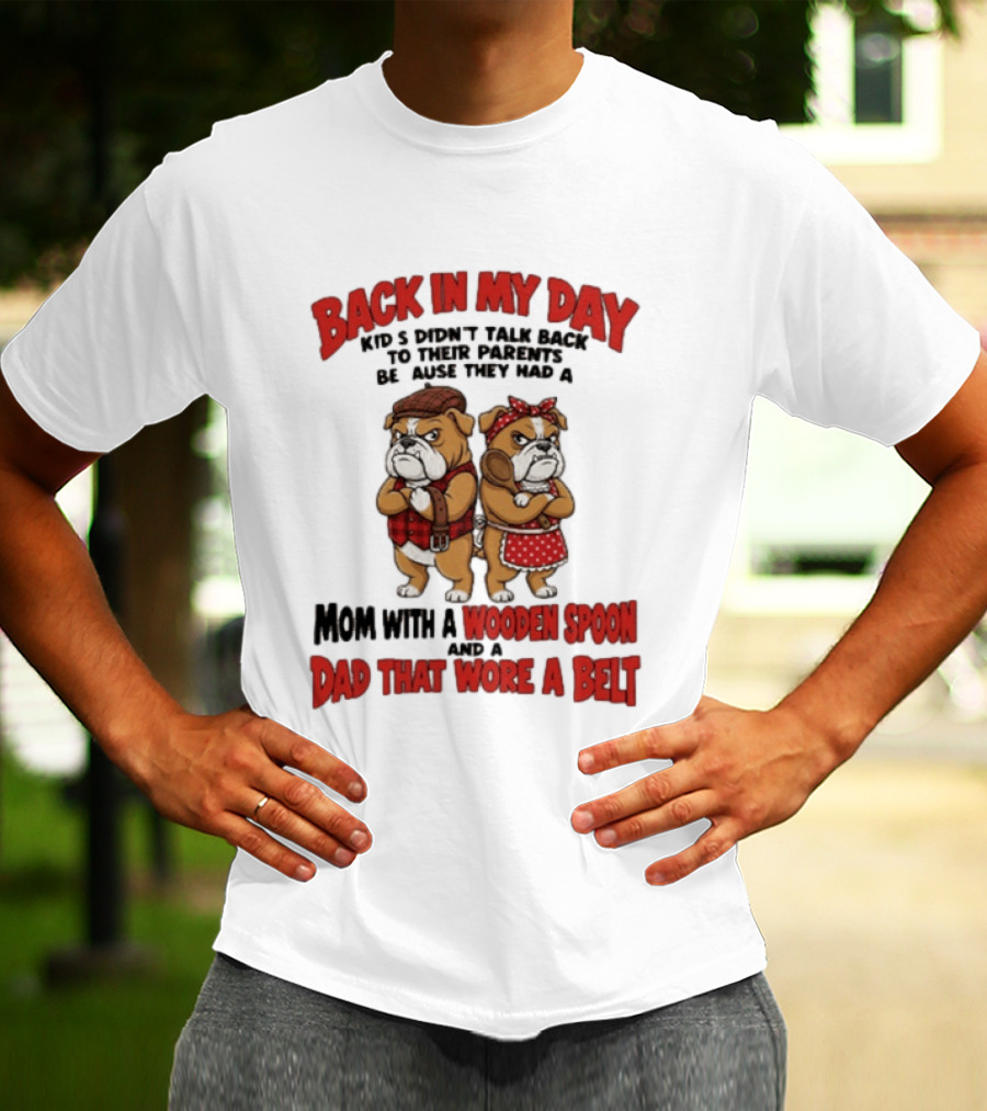 Back In My Day Kids Didn't Talk Back To Their Parents Mom With A Wooden Spoon Dad That Wore A Belt T-Shirt