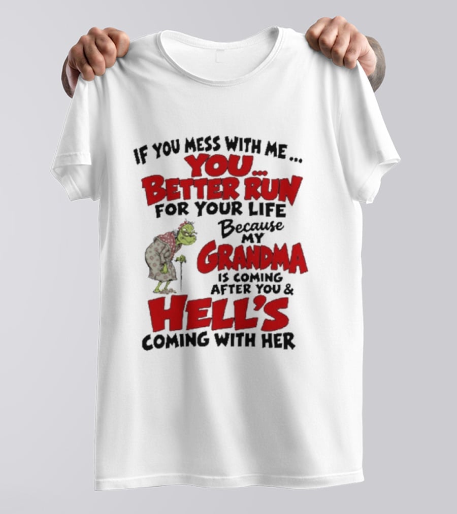 If You Mess With Me You Better Run For Your Life Because My Grandma Is Coming After You And Hell's Coming With Her T-Shirt