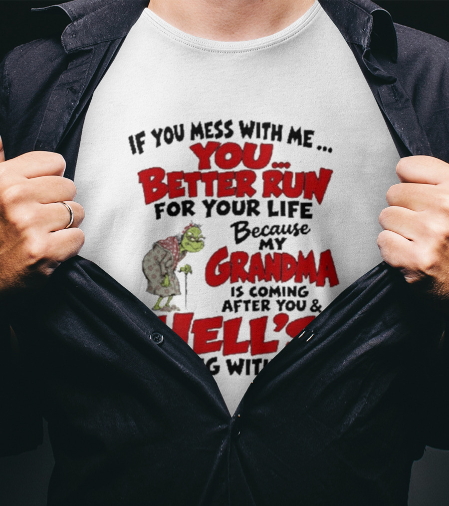 If You Mess With Me You Better Run For Your Life Because My Grandma Is Coming After You And Hell's Coming With Her T-Shirt