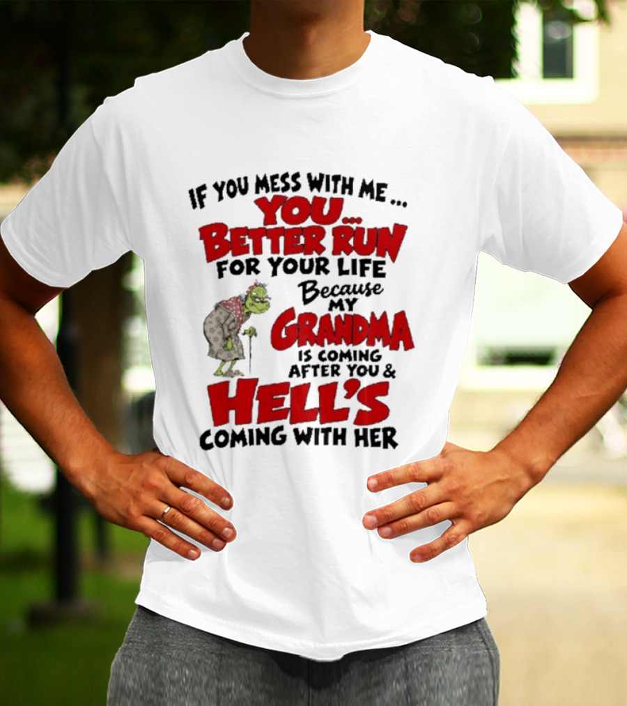 If You Mess With Me You Better Run For Your Life Because My Grandma Is Coming After You And Hell's Coming With Her T-Shirt