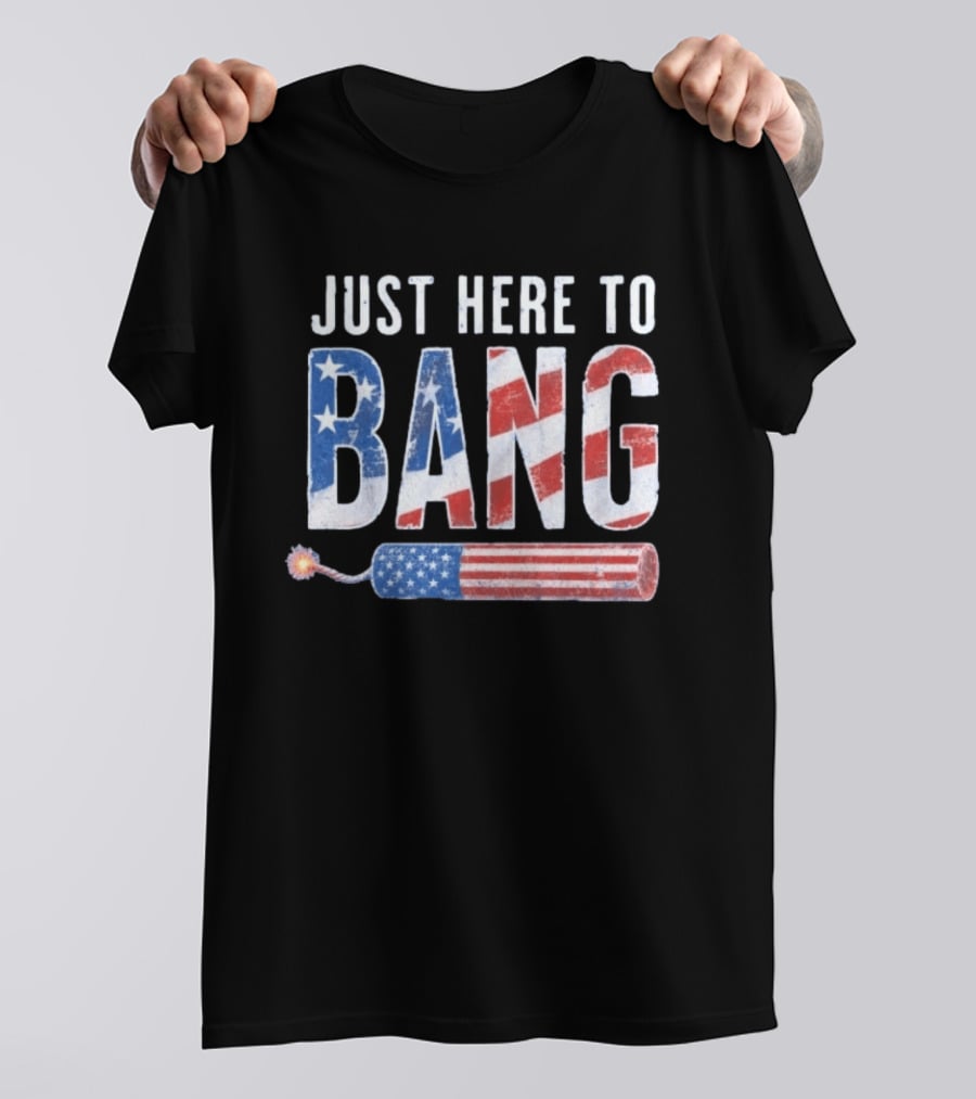 Just Here To Bang Patriotic Fourth Of July Fireworks Celebration T-Shirt
