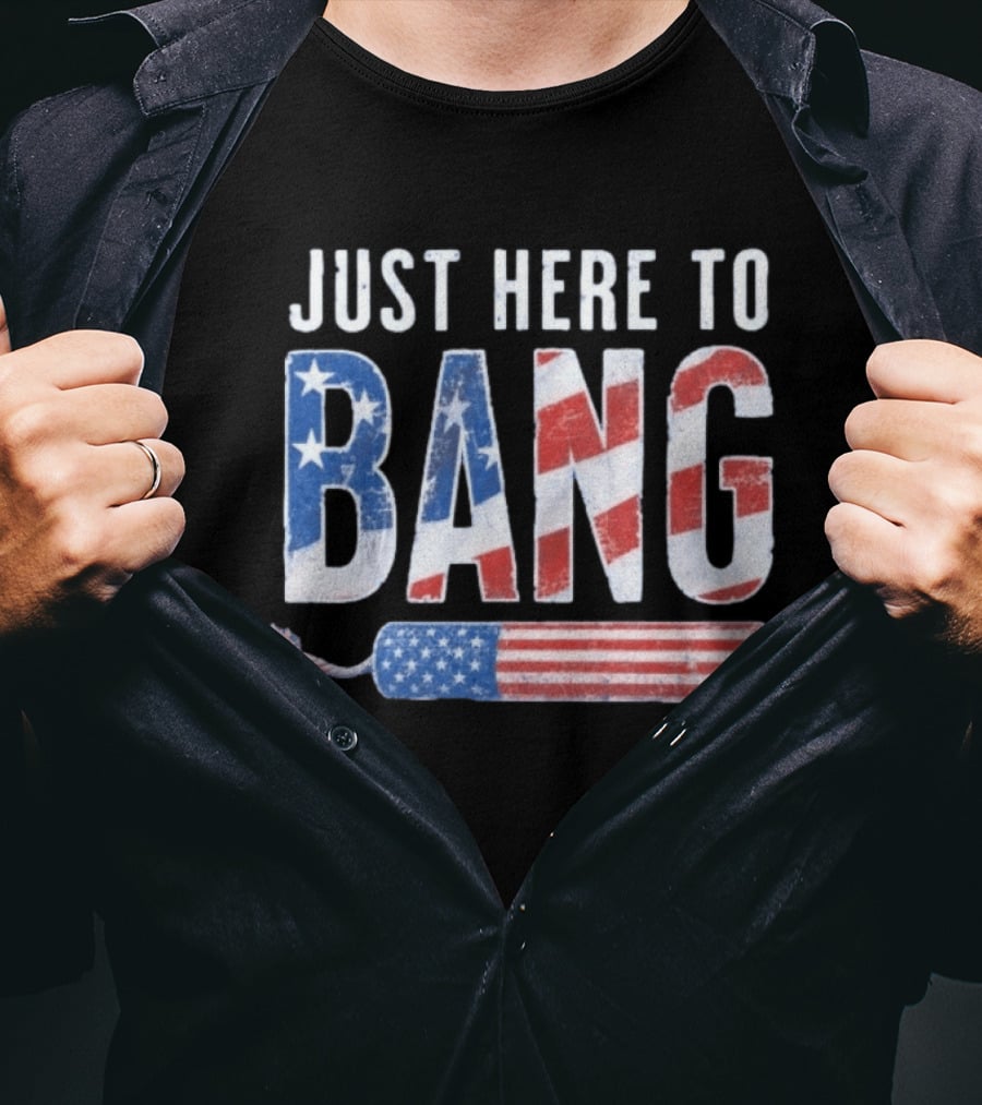 Just Here To Bang Patriotic Fourth Of July Fireworks Celebration T-Shirt