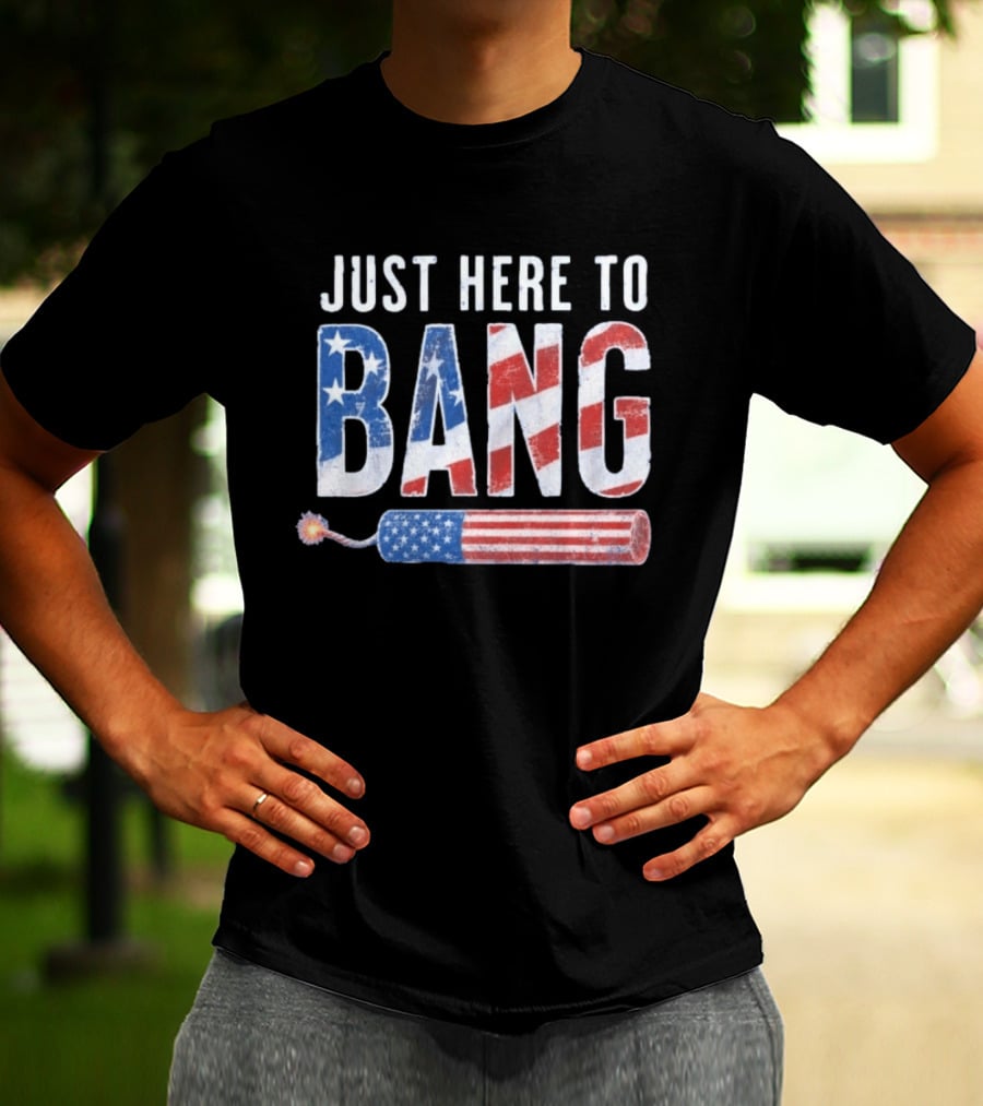 Just Here To Bang Patriotic Fourth Of July Fireworks Celebration T-Shirt