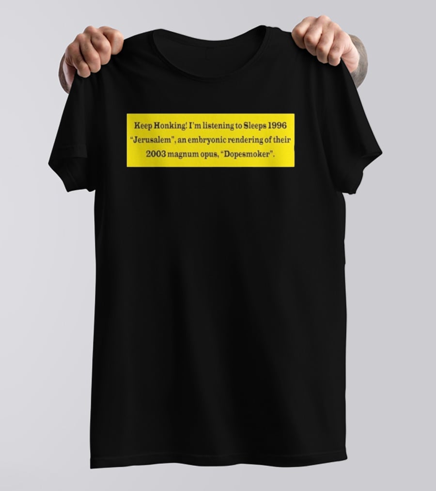 Keep Honking I'm Listening To Sleep's 1996 Jerusalem Embryonic Rendering 2003 Magnum Opus Dopesmoker T-Shirt