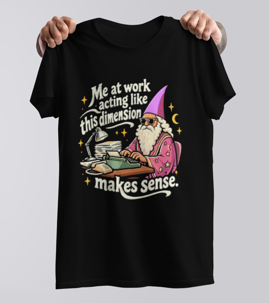 Me At Work Acting Like This Dimension Makes Sense Wizard Wearing Sunglasses Typing Typewriter T-Shirt
