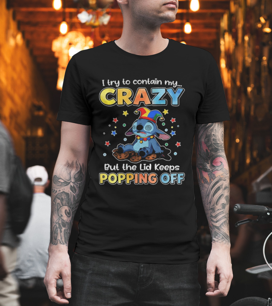 I Try To Contain My Crazy But The Lid Keeps Popping Off Stitch Playful Expression T-Shirt