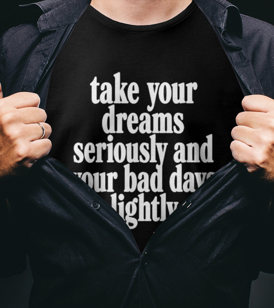 Take Your Dreams Seriously And Your Bad Days Lightly Motivational T-Shirt