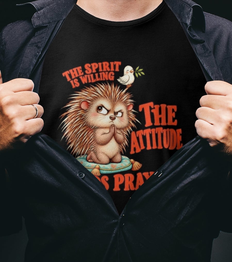 The Spirit Is Willing But The Attitude Needs Prayer Hedgehog With Dove And Cushion T-Shirt