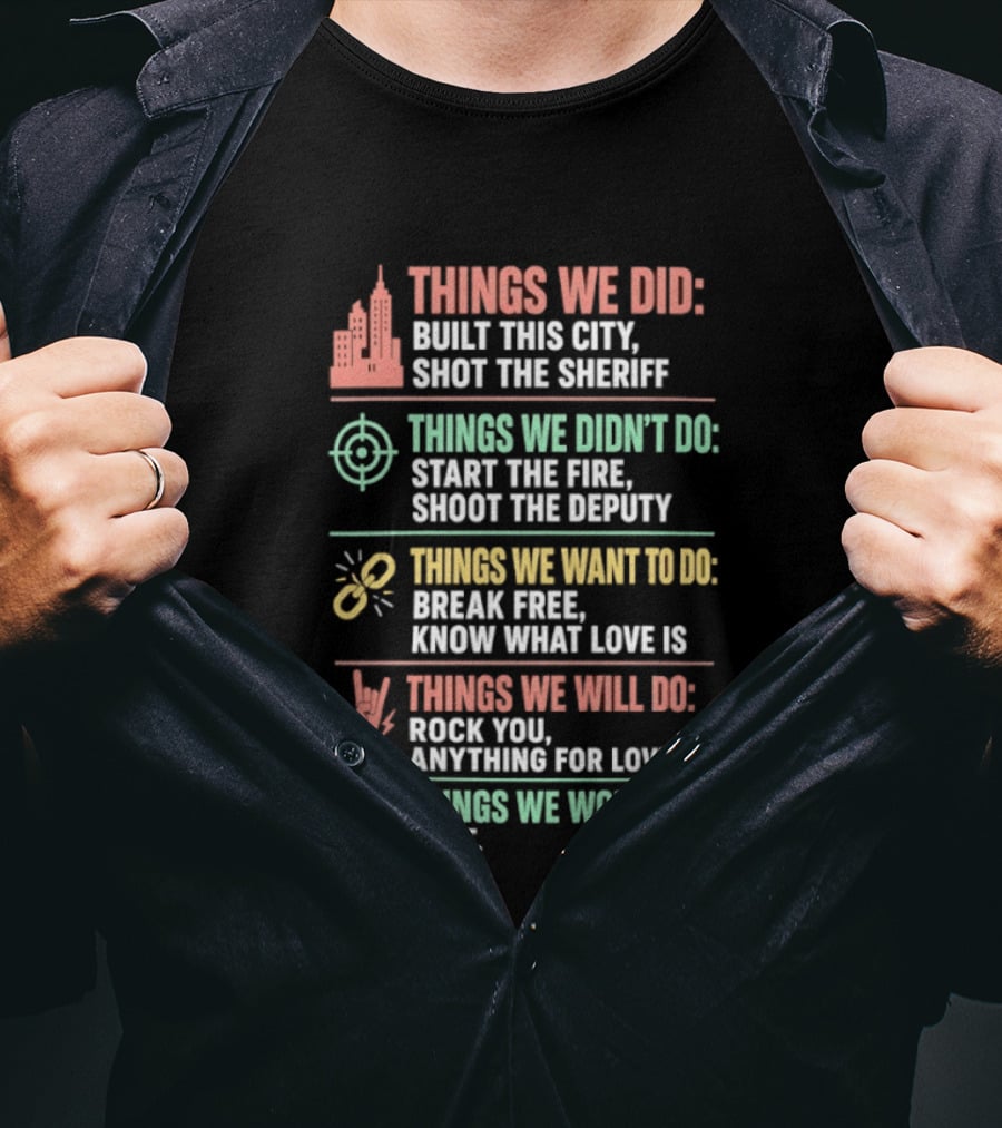 Things We Did Built This City Shot The Sheriff Didn't Do Start The Fire Want To Do Break Free Will Do Rock You T-Shirt