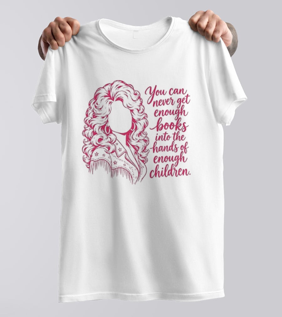 Dolly Parton You Can Never Get Enough Books Into The Hands Of Children T-Shirt