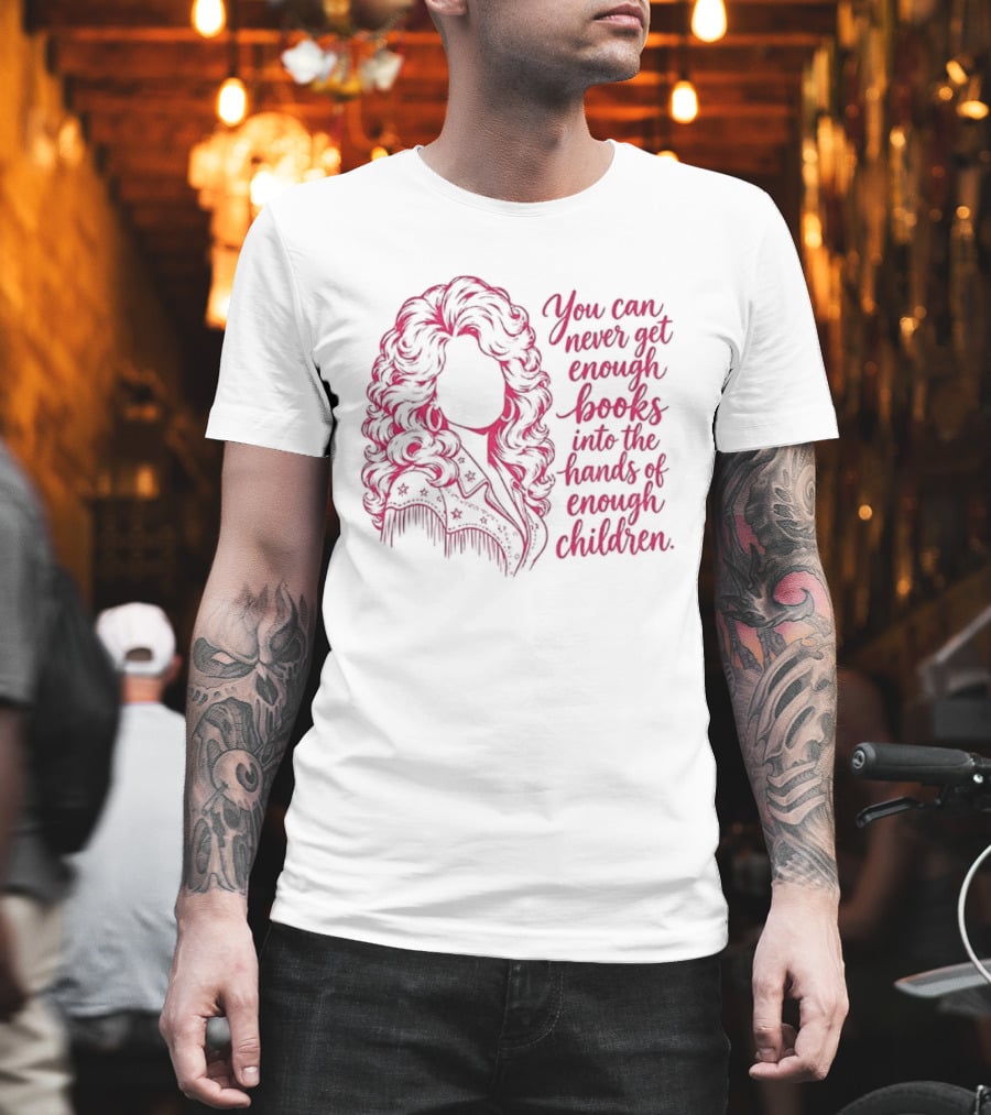 Dolly Parton You Can Never Get Enough Books Into The Hands Of Children T-Shirt